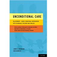 Unconditional Care Relationship-Based, Behavioral Intervention with Vulnerable Children and Families by Sprinson, John S.; Berrick, Ken, 9780199733033