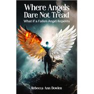 Where Angels Dare Not Tread by Rebecca Ann Dowlen, 9781594333033