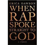 When Rap Spoke Straight to God by Dawson, Erica, 9781947793033