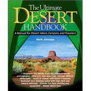The Ultimate Desert Handbook A Manual for Desert Hikers, Campers and Travelers by Johnson, G. Mark, 9780071393034
