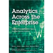 Analytics Across the Enterprise How IBM Realizes Business Value From Big Data and Analytics by Dietrich, Brenda L.; Plachy, Emily C.; Norton, Maureen F., 9780133833034
