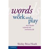 Words at Work and Play: Three Decades in Family and Community Life by Shirley Brice Heath, 9780521603034