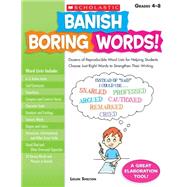 Banish Boring Words! Dozens of Reproducible Word Lists for Helping Students Choose Just-Right Words to Strengthen Their Writing by Shelton, Leilen, 9780545083034