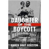 Daughter of the Boycott Carrying On a Montgomery Family's Civil Rights Legacy by Houston, Karen Gray, 9781641603034