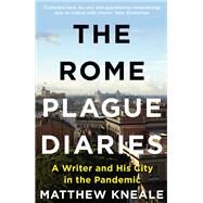 The Rome Plague Diaries Lockdown Life in the Eternal City by Kneale, Matthew, 9781838953034