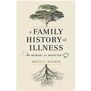 A Family History of Illness by Walker, Brett L., 9780295743035
