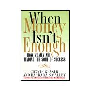 When Money Isn't Enough How Women Are Finding the Soul of Success by Glaser, Connie; Smalley, Barbara Steinberg, 9780446523035
