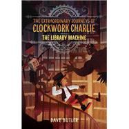 The Library Machine (The Extraordinary Journeys of Clockwork Charlie) by BUTLER, DAVE, 9780553513035