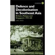 Defence and Decolonisation in South-East Asia: Britain, Malaya and Singapore 1941-1967 by Hack,Karl, 9780700713035