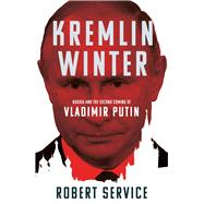 Kremlin Winter Russia and the Second Coming of Vladimir Putin by Service, Robert, 9781509883035