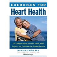 Exercises for Heart Health The Complete Guide for Heart Attack, Heart Surgery, and Cardiovascular Disease Patients by Smith, William; Aureon MD, Fred M., 9781578263035