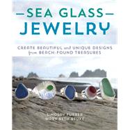 Sea Glass Jewelry Create Beautiful and Unique Designs from Beach-Found Treasures by Furber, Lindsay; Beuke , Mary Beth, 9781612433035