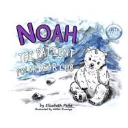 Noah The Patient Polar Bear Cub by Pea, Elizabeth; Zumaya, Melisa, 9781667813035