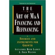 Art of M and A : Financing and Refinancing by Lajoux, Alexandra Reed; Weston, J. Fred, 9780070383036