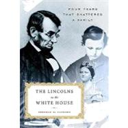 The Lincolns in the White House Four Years That Shattered a Family by Packard, Jerrold M., 9780312313036