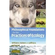 Philosophical Foundations for the Practices of Ecology by William A. Reiners , Jeffrey A. Lockwood, 9780521133036