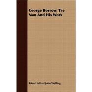 George Borrow, the Man and His Work by Walling, Robert Alfred John, 9781409713036