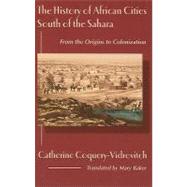 The History Of African Cities South Of The Sahara by Coquery-Vidrovitch, Catherine; Baker, Mary, 9781558763036