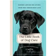 The Little Book of Dog Care Expert Advice on Giving Your Dog Their Best Life by Tilton Ratcliff, Ace, 9781982173036
