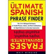 The Ultimate Spanish Phrase Finder The 2-in-1 Bilingual Dictionary of 75,000 Phrases, Idioms, and Word Combinations for Rapid Reference by Wirsing, Whit, 9780071433037