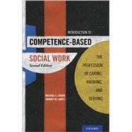 Introduction to Competence-Based Social Work The Profession of Caring, Knowing, and Serving by Sherr, Michael E.; Jones, Johnny M., 9780190923037