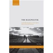 The Railpolitik Leadership and Agency in Sino-African Infrastructure Development by Wang, Yuan, 9780198873037
