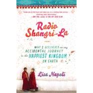 Radio Shangri-La What I Discovered on my Accidental Journey to the Happiest Kingdom on Earth by Napoli, Lisa, 9780307453037