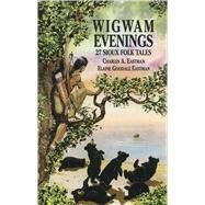 Wigwam Evenings 27 Sioux Folk Tales by Eastman, Charles A; Eastman, Elaine Goodale, 9780486413037