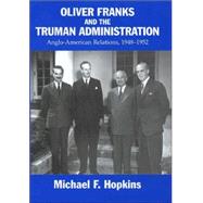 Oliver Franks and the Truman Administration: Anglo-American Relations, 1948-1952 by Hopkins,Michael F., 9780714653037