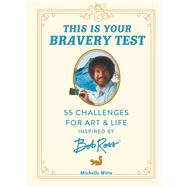 This Is Your Bravery Test 55 Challenges for Art and Life Inspired by Bob Ross by Witte, Michelle, 9780762483037