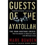 Guests of the Ayatollah The Iran Hostage Crisis: The First Battle in America?s War with Militant Islam by Bowden, Mark, 9780802143037