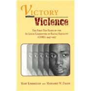 Victory Without Violence : The First Ten Years of the St. Louis Committee of Racial Equality (Core), 1947-1957 by Kimbrough, Mary; Dagen, Margaret W., 9780826213037