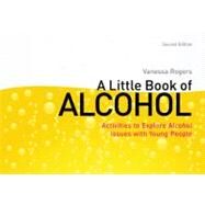 A Little Book of Alcohol: Activities to Explore Alcohol Issues With Young People by Rogers, Vanessa, 9781849053037