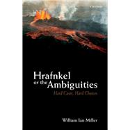 Hrafnkel or the Ambiguities Hard Cases, Hard Choices by Miller, William Ian, 9780198793038