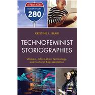 Technofeminist Storiographies Women, Information Technology, and Cultural Representation by Blair, Kristine L., 9781498593038