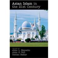 Asian Islam in the 21st Century by Esposito, John L.; Voll, John; Bakar, Osman, 9780195333039