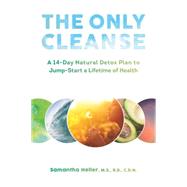 The Only Cleanse A 14-Day Natural Detox Plan to Jump-Start a Lifetime of Health by Heller, Samantha, 9781581573039