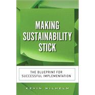 Making Sustainability Stick The Blueprint for Successful Implementation (paperback) by Wilhelm, Kevin, 9780134383040