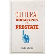 A Cultural Biography of the Prostate by Johnson, Ericka, 9780262543040