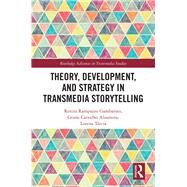 Theory, Development, and Strategy in Transmedia Storytelling by Gambarato, Renira Rampazzo; Alzamora, Geane Carvalho; Trcia, Lorena, 9780367343040