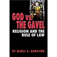 God vs. the Gavel: Religion and the Rule of Law by Marci A. Hamilton , Foreword by Edward R. Becker, 9780521853040