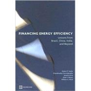 Financing Energy Efficiency : Lessons from Brazil, China, India, and Beyond by Taylor, Robert P.; Govindarajalu, Chandrasekar; Levin, Jeremy; Meyer, Anke S.; Ward, William A., 9780821373040