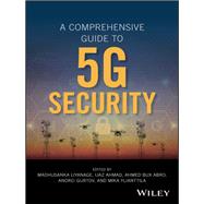 A Comprehensive Guide to 5g Security by Liyanage, Madhusanka; Ahmad, Ijaz; Abro, Ahmed Bux; Gurtov, Andrei; Ylianttila, Mika, 9781119293040