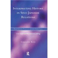 Interpreting History in Sino-Japanese Relations: A Case-Study in Political Decision Making by Rose,Caroline, 9781138863040