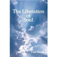 The Liberation of Soul by TIWARI VIJAI, 9781425103040