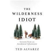 The Wilderness Idiot by Alvarez, Ted, 9781493043040