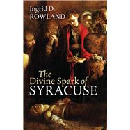 The Divine Spark of Syracuse by Rowland, Ingrid D., 9781512603040