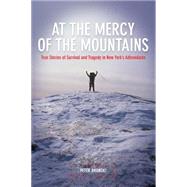 At the Mercy of the Mountains True Stories Of Survival And Tragedy In New York's Adirondacks by Bronski, Peter; Waterman, Jonathan, 9781599213040