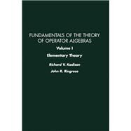 Fundamentals of the Theory of Operator Algebras: Elementary Theory by Kadison, Richard V.; Ringrose, John R., 9780123933041