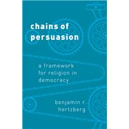 Chains of Persuasion A Framework for Religion in Democracy by Hertzberg, Benjamin R., 9780190883041